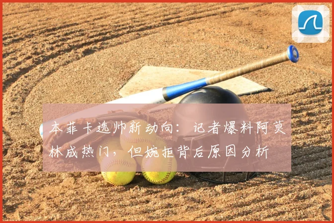 本菲卡选帅新动向：记者爆料阿莫林成热门，但婉拒背后原因分析